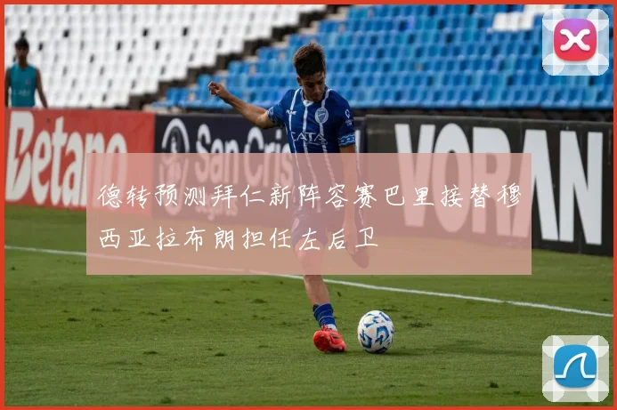 德转预测拜仁新阵容赛巴里接替穆西亚拉布朗担任左后卫